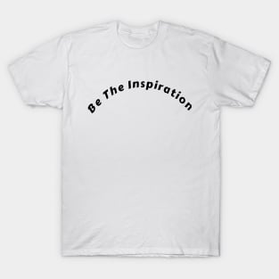 Be The Inspiration t-shirt T-Shirt